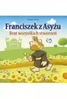 Franciszek z Asyżu Brat wszystkich stworzeń Książki Religia