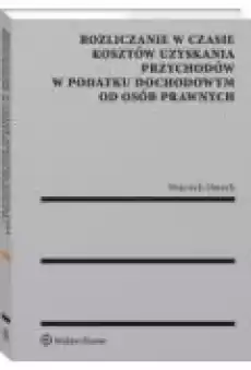 Rozliczanie w czasie kosztów uzyskania przychodów w podatku dochodowym od osób prawnych Książki Ebooki