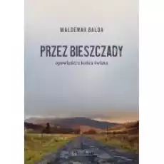 Przez Bieszczady Opowieści z końca świata Książki Literatura faktu