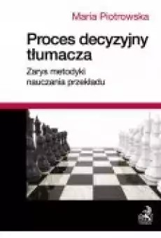 Proces decyzyjny tłumacza Zarys metodyki nauczania przekładu Książki Ebooki