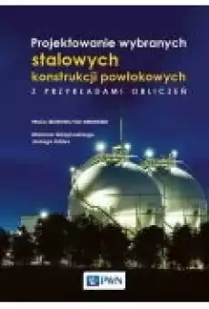 Projektowanie wybranych stalowych konstrukcji powłokowych z przykładami obliczeń Książki Ebooki