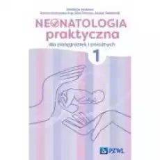 Neonatologia praktyczna dla pielęgniarek i położnych Tom 1 Książki Nauki ścisłe