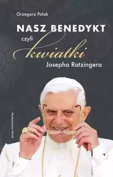 Nasz Benedykt czyli kwiatki Josepha Ratzingera Książki Literatura piękna