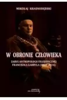 W obronie człowieka Zarys antropologii filozoficznej Franciszka Gabryla 18661914 Książki Ebooki