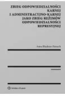 Zbieg odpowiedzialności karnej i administracyjnokarnej jako zbieg reżimów odpowiedzialności represyjnej Książki Ebooki