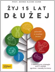 Żyj 15 lat dłużej 7 elementowa strategia anty aging zgodna z zasadą hormezy Książki Poradniki