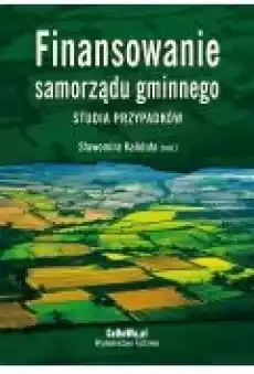 Finansowanie samorządu gminnego Studia przypadków Książki Ebooki