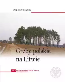 Groby polskie na Litwie Tom 1 Rejon wileński Część 1 Książki Historia