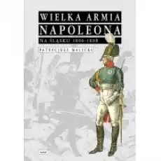 Wielka Armia Napoleona na Śląsku 18061808 Książki Historia