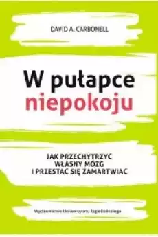 W pułapce niepokoju Jak przechytrzyć własny mózg i przestać się zamartwiać Książki Ezoteryka senniki horoskopy