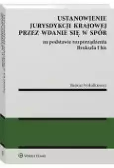 Ustanowienie jurysdykcji krajowej przez wdanie się w spór na podstawie rozporządzenia Bruksela I bis Książki Ebooki