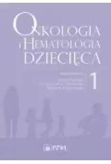 Onkologia i hematologia dziecięca Tom 1 Książki Zdrowie medycyna