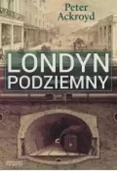 Londyn Podziemny Ackroyd Peter Książki Literatura faktu