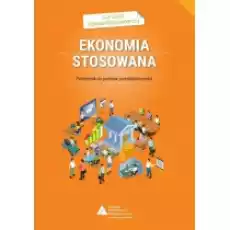 Ekonomia stosowana Podręcznik do podstaw przedsiębiorczości dla szkół ponadpodstawowych Książki Podręczniki i lektury