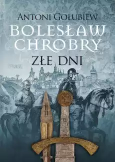 Bolesław Chrobry Złe dni Książki Historia