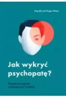 Jak wykryć psychopatę Rozpoznaj sygnały ostrzegawcze i uciekaj Książki Ebooki