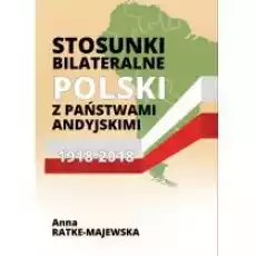 Stosunki bilateralne Polski z państwami andyjskimi 19182018 Książki Nauki humanistyczne