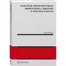 Nadużycie uprawnień procesowych przez prokuratora Książki Prawo akty prawne