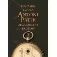 Antoni Patek Zegarmistrz królów Śladami życia Książki Biograficzne