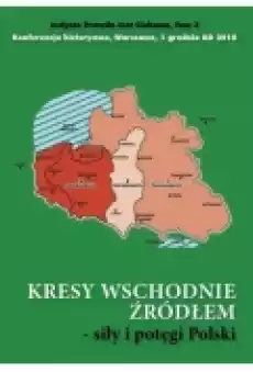 Kresy wschodnie źródłem siły i potęgi Polski Książki Historia