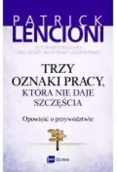 Trzy oznaki pracy która nie daje szczęścia Opowieść o przywództwie Książki Ebooki