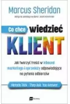 Co chce wiedzieć klient Jak tworzyć treści w inbound marketingu i sprzedaży odpowiadające na pytania odbiorców Książki Rozwój osobisty