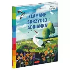 Złamane skrzydło Adrianka Akademia Mądrego Dziecka Pomóż mi przetrwać Książki Dla dzieci