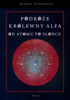 Podróże królewny Alfy Od atomu po słońce Książki Nauka