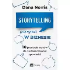 Storytelling nie tylko w biznesie 10 prostych kroków do niezapomnianej opowieści Książki Nauki humanistyczne