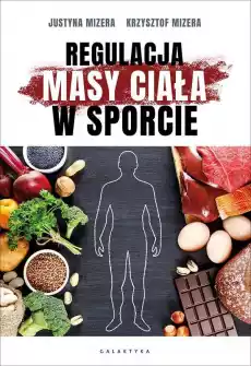 Regulacja masy ciała w sporcie Optymalne warianty żywieniowe oraz mechanizmy fizjologiczne Książki Poradniki