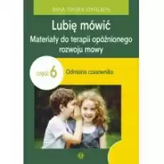 Lubię mówić Materiały do terapii opóźnionego rozwoju mowy Część 6 Odmiana czasownika Książki Nauki humanistyczne