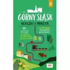 Górny Śląsk Ucieczki z miasta Przewodnik weekendowy Książki Literatura podróżnicza