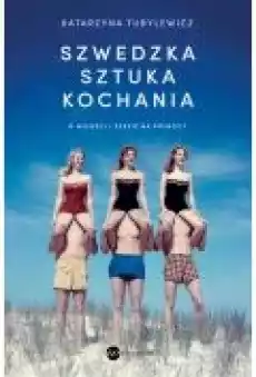 Szwedzka sztuka kochania O miłości i seksie na Północy Książki Literatura faktu