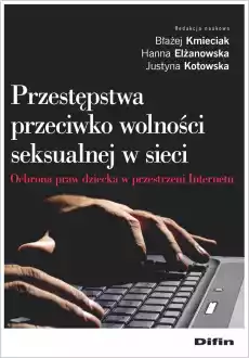 Przestępstwa przeciwko wolności seksualnej w sieci Ochrona praw dziecka w przestrzeni Internetu Książki Prawo akty prawne