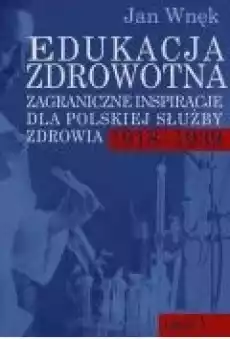 Edukacja zdrowotna Zagraniczne inspiracje dla polskiej służby zdrowia 19181939 Część 1 i 2 Książki Ebooki