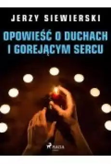 Opowieść o duchach i gorejącym sercu Książki Ebooki