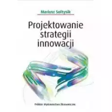 Projektowanie strategii innowacji Książki Biznes i Ekonomia