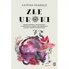 Złe uroki Rozpoznawanie oczyszczanie i uzdrawianie z klątw oraz odpieranie czarów i ataków psychicznych Książki Ezoteryka senniki horoskopy