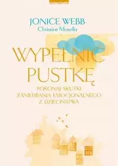 Wypełnić pustkę Pokonaj skutki zaniedbania emocjonalnego z dzieciństwa Książki Poradniki