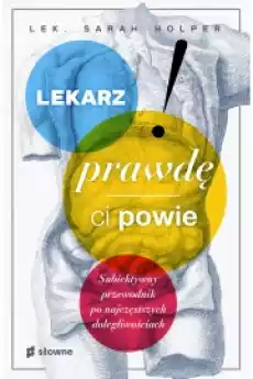 Lekarz prawdę ci powie Subiektywny przewodnik po najczęstszych dolegliwościach Książki Zdrowie medycyna