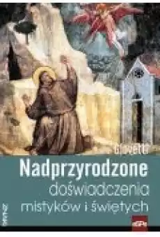 Nadprzyrodzone doświadczenia mistyków i świętych Książki Religia