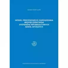 Model procesowego zarządzania bezpieczeństwem systemów informacyjnych szkół wyższych Książki Podręczniki i lektury