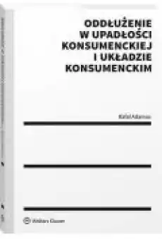 Oddłużenie w upadłości konsumenckiej i układzie konsumenckim Książki Ebooki