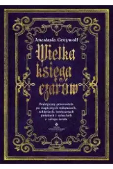 Wielka księga czarów Praktyczny przewodnik po magicznych miksturach zaklęciach mistycznych pieśniach i rytuałach z całego świ Książki Ezoteryka senniki horoskopy