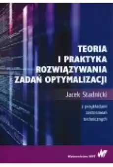 Teoria i praktyka rozwiązywania zadań optymalizacji Z przykładami zastosowań technicznych Książki Podręczniki i lektury