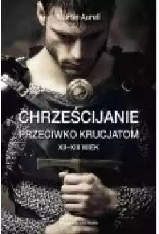 Chrześcijanie przeciwko krucjatom XII8211XIII wiek Książki Historia