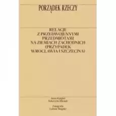 Porządek rzeczy Relacje z przedwojennymi przedmiotami na ziemiach zachodnich przypadek Wrocławia i Szczecina Książki Historia