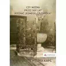 Czy można przez 500 lat kochać jednego człowieka Książki Literatura piękna