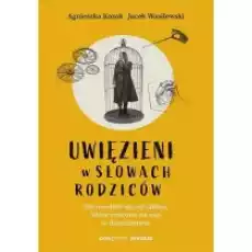 Uwięzieni w słowach rodziców Książki Nauki humanistyczne