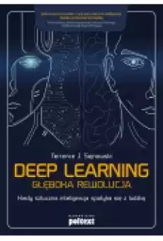 Deep learning Głęboka rewolucja Kiedy sztuczna inteligencja spotyka się z ludzką Książki Podręczniki i lektury